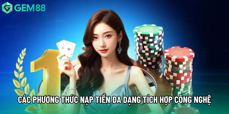 Các phương thức nạp tiền đa dạng tích hợp công nghệ Các phương thức nạp tiền đa dạng tích hợp công nghệ