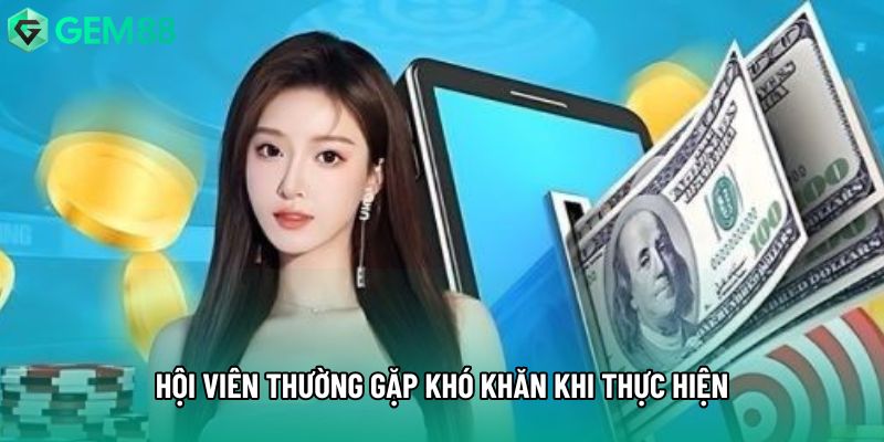 Hội viên thường gặp khó khăn khi thực hiện Hội viên thường gặp khó khăn khi thực hiện